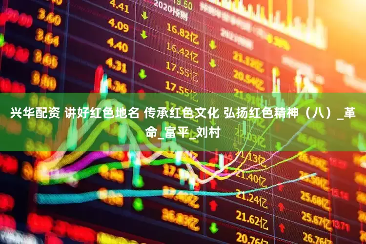 兴华配资 讲好红色地名 传承红色文化 弘扬红色精神（八）_革命_富平_刘村